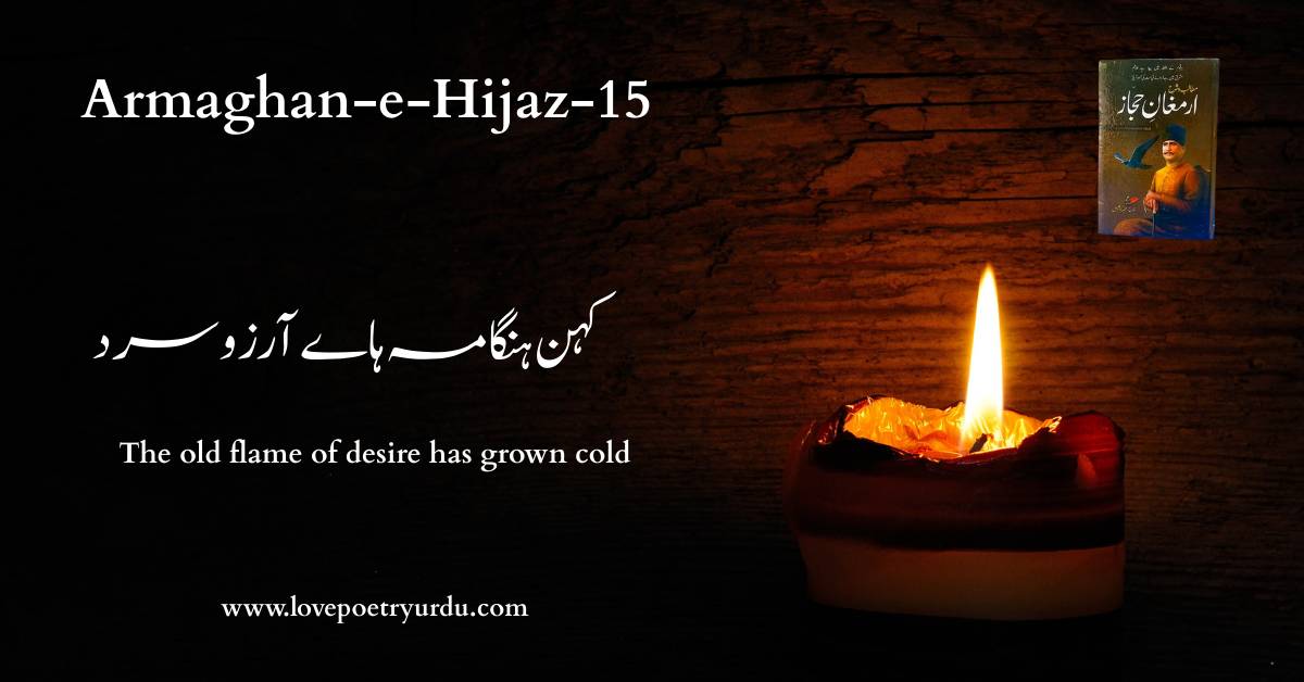 (Armaghan-e-Hijaz-15) Kuhan Hangama Haye Arzoo Sard (کہن ہنگامہ ہاے آرزو سرد) The old flame of desires has grown cold - lovepoetryurdu.com