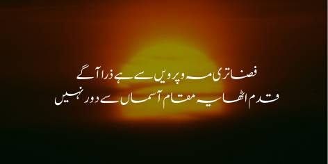 Faza Teri Mah-O-Parveen Se Hai Zara Agay

Qadam Uthao, Ye Maqam Asman Se Door Nahin

Your station lies a little ahead of all the stars and Pleiades:

Move on, for it is not a long way from the skies.