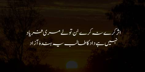 Asar Kare Na Kare, Sun To Le Meri Faryad

Nahin Hai Dad Ka Talib Ye Banda’ay Azad

Whether or not it moves you, at least listen to my complaint—

It is not the redress this free spirit seeks.