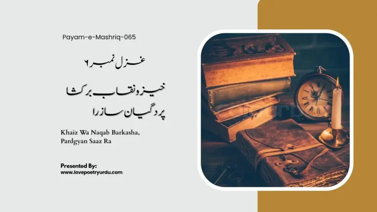 (Payam-e-Mashriq-065) Mai-e-Baqi - Ghazal 6 Khaiz Wa Naqab Barkasha, Pardgyan Saaz Ra غزل نمبر ۶ خیز و نقاب برکشا پردگیان ساز را